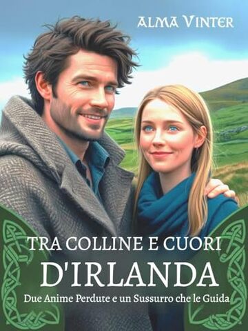 Tra Colline e Cuori d'Irlanda: Due Anime Perdute e un Sussurro che le Guida (Venti del Passato Vol. 11)