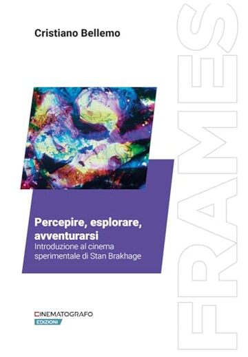 Percepire, esplorare, avventurarsi. Introduzione al cinema sperimentale di Stan Brakhage (Frames Vol. 2)