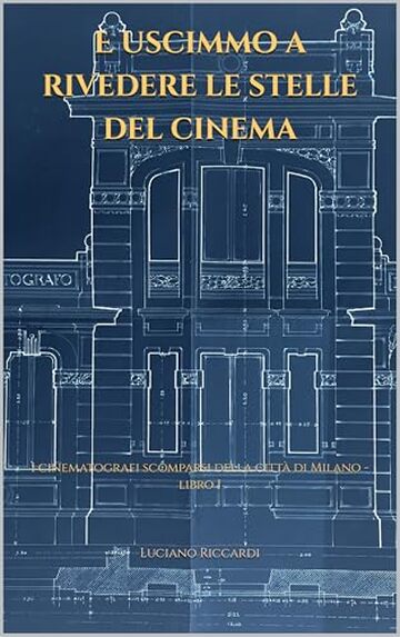 E uscimmo a rivedere le stelle del cinema: I cinematografi scomparsi della citt&agrave; di Milano - libro I (Cronache Edilizie Milanesi)