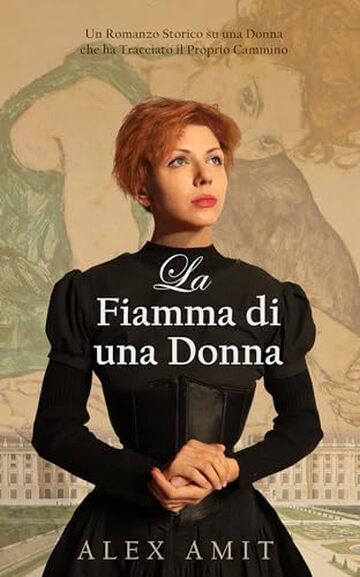 La Fiamma di una Donna: Un Romanzo Storico su una Donna che ha Tracciato il Proprio Cammino (Le donne della guerra e del coraggio)