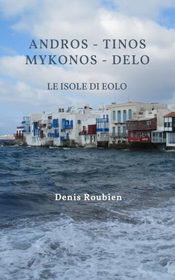 Andros - Tinos - Mykonos - Delo. Le Isole di Eolo: Una guida di viaggio diversa sulla Grecia, tra storia, architettura e natura (Viaggio nella cultura e nel paesaggio Vol. 15)