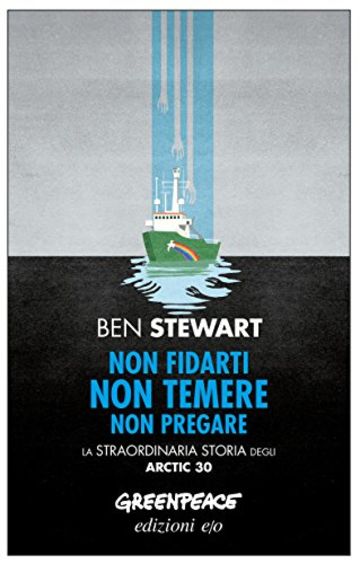 Non fidarti non temere non pregare. La straordinaria storia degli Arctic 30