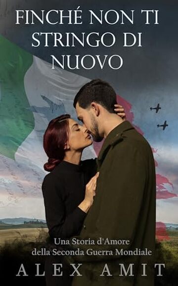 Finch&eacute; Non Ti Stringo Di Nuovo: Una Storia d'Amore della Seconda Guerra Mondiale