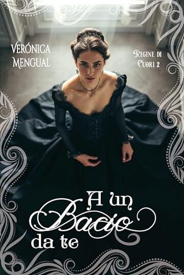 A un bacio da te : Romanzo storico (Regine di Cuori Vol. 2)