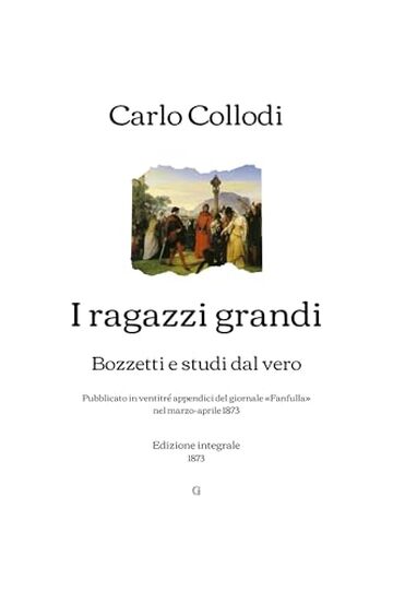 I ragazzi grandi: Bozzetti e studi dal vero (Pubblicato in ventitré appendici del giornale «Fanfulla» nel marzo-aprile 1873) | Edizione integrale (1873)