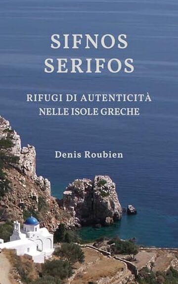 Sifnos - Serifos. Rifugi di autenticit&agrave; nelle isole greche: Una guida di viaggio diversa sulla Grecia, tra storia, architettura e natura (Viaggio nella cultura e nel paesaggio Vol. 29)
