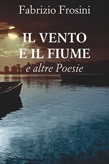 IL VENTO E IL FIUME: e altre Poesie