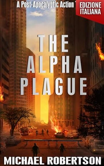 The Alpha Plague (Edizione Italiana): A Post-Apocalyptic Action Thriller (The Alpha Plague (Edizione Italiana) - La Serie Completa Vol. 1)