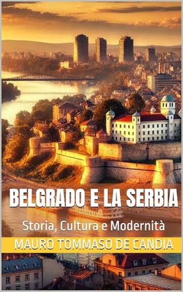 Belgrado e la Serbia: Storia, Cultura e Modernit&agrave;
