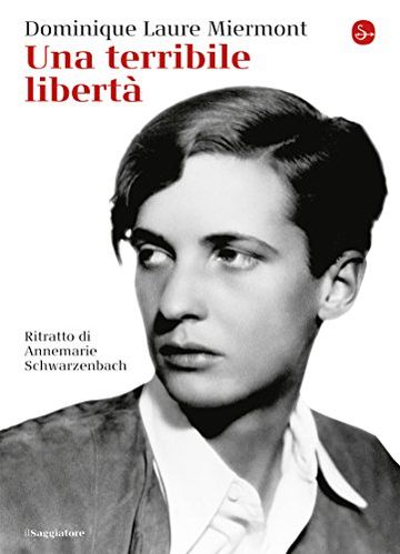 Una terribile libertà. Ritratto di Annemarie Schwarzenbach (La cultura)