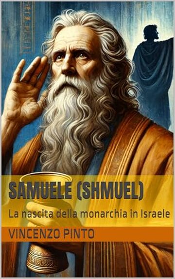 Samuele (Shmuel): La nascita della monarchia in Israele (Tanakhica Vol. 8)