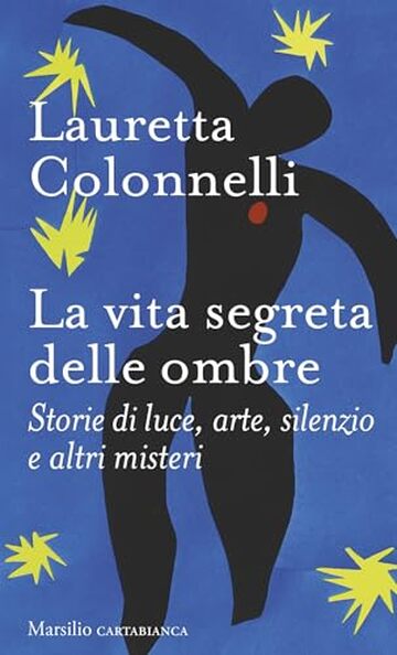 La vita segreta delle ombre: Storie di luce, arte, silenzio e altri misteri