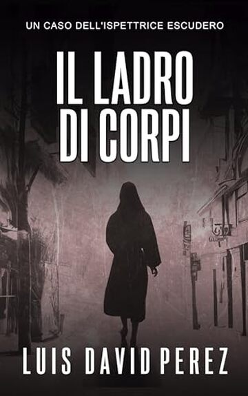 Il ladro di corpi: Ispettrice Escudero n&deg;5. Thriller poliziesco. (Ispettrice Escudero. Romanzo poliziesco noir di mistero e suspense.)