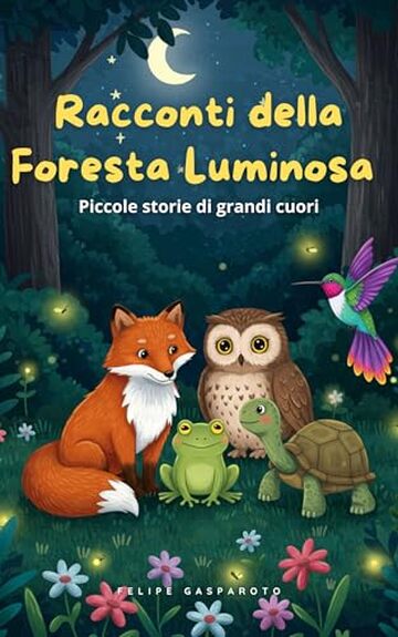 Racconti della Foresta Luminosa : Piccole storie di grandi cuori.