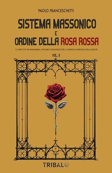 SISTEMA MASSONICO E ORDINE DELLA ROSA ROSSA VOL. II: IL CONFLITTO TRA MASSONERIA, VATICANO E ROSACROCE PER IL CONTROLLO SPIRITUALE DELLA SOCIET&Aacute; (Il sentiero della Nuova Storia)