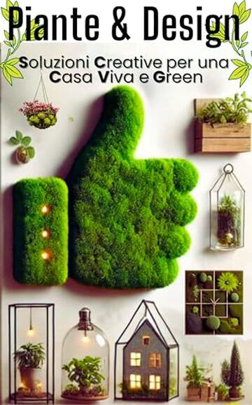 PIANTE & DESIGN Soluzioni Creative per una Casa Viva e Green: Scopri come rendere ogni angolo della tua casa un piccolo giardino di creativit&agrave;, benessere e bellezza naturale.