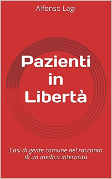 Pazienti in Libertà: Casi di gente comune nel racconto di un medico internista