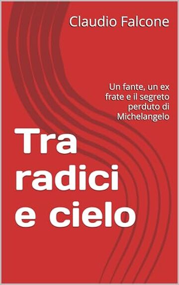 Tra radici e cielo: Un fante, un ex frate e il segreto perduto di Michelangelo