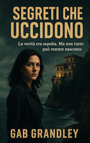 Segreti che Uccidono: La verit&agrave; era sepolta. Ma non tutto pu&ograve; restare nascosto.: Un Thriller Psicologico tra Verit&agrave; Sepolte, Amori Perduti e Vendette di Famiglia