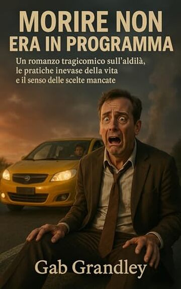 Morire non era in programma: Un romanzo tragicomico sull&rsquo;aldil&agrave;, i rimpianti della vita e la burocrazia ultraterrena