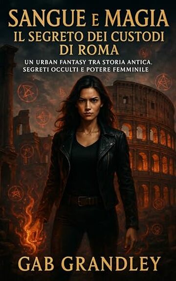 Sangue e Magia &ndash; Il Segreto dei Custodi di Roma (Vol. 1): Un Urban Fantasy mozzafiato tra misteri antichi, magia etrusca e battaglie per il destino di Roma