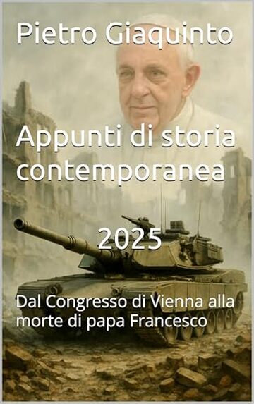 Appunti di storia contemporanea 2025: Dal Congresso di Vienna alla morte di papa Francesco (I PIGINI STUDIOPIGI)