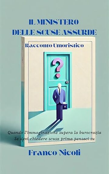IL MINISTERO DELLE SCUSE ASSURDE: Quando l’immaginazione supera la burocrazia Se devi chiedere scusa prima pensaci su (HUMOR Vol. 1)