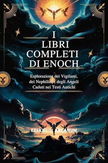 I LIBRI COMPLETI DI ENOCH: Esplorazione dei Vigilanti, dei Nephilim e degli Angeli Caduti nei Testi Antichi