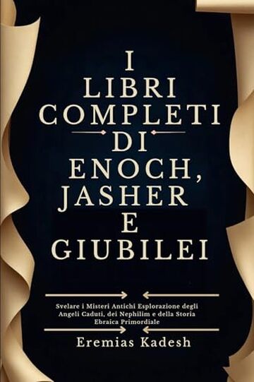I LIBRI COMPLETI DI ENOCH, JASHER E GIUBILEI: Svelare i Misteri Antichi Esplorazione degli Angeli Caduti, dei Nephilim e della Storia Ebraica Primordiale
