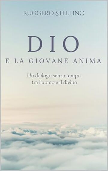 DIO e la Giovane Anima: Un viaggio spirituale toccante che risveglia l’anima e risponde alle domande più profonde su Dio, la vita e il senso dell’esistenza.