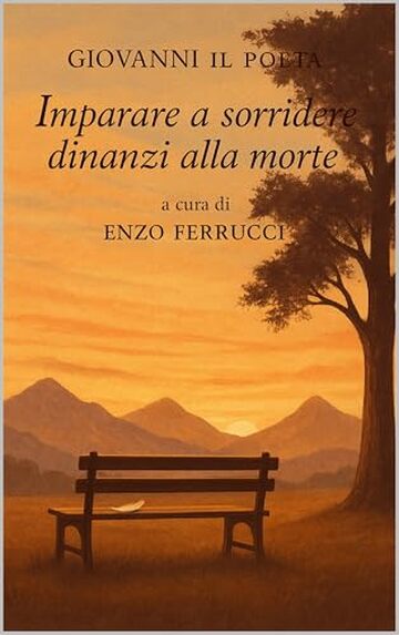 Imparare a sorridere dinanzi alla morte, le poesie di Giovanni il Poeta (I libri di Enzo Ferrucci)