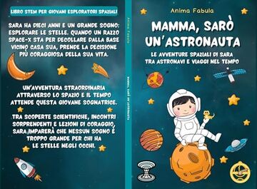 Mamma, sar&ograve; un'astronauta - L'emozionante libro STEM di una bambina tra le stelle: Fantascienza, viaggi nel tempo e lezioni di coraggio e autostima! Dai 7 ai 10 anni