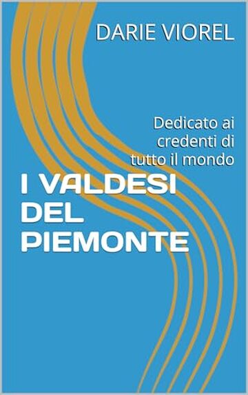 I VALDESI DEL PIEMONTE: Dedicato ai credenti di tutto il mondo