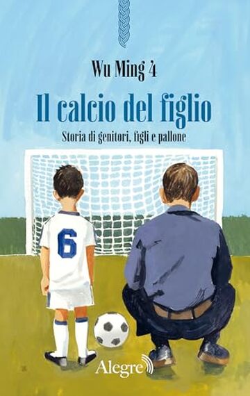 Il calcio del figlio: Storia di genitori, figli e pallone (Scritture resistenti)