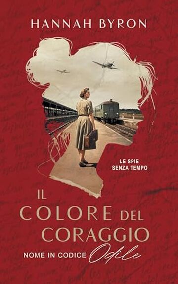 Il Colore del Coraggio: Nome in Codice Odile : Basato su Una Storia Vera (Le spie senza tempo Vol. 1)