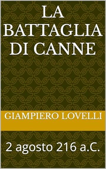 La battaglia di Canne: 2 agosto 216 a.C. (Storia Antica e biografie di uomini e donne dell'antichit&agrave;)