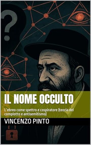 Il Nome occulto: L’ebreo come spettro e cospiratore (teoria del complotto e antisemitismo) (Antishemitica Vol. 2)