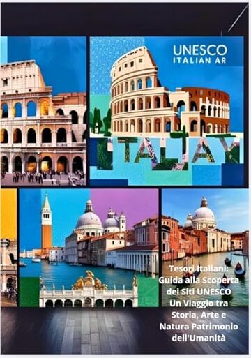 Tesori UNESCO italiani: Guida alla Scoperta dei Siti UNESCO Un Viaggio tra Storia, Arte e Natura Patrimonio dell'Umanit&agrave;