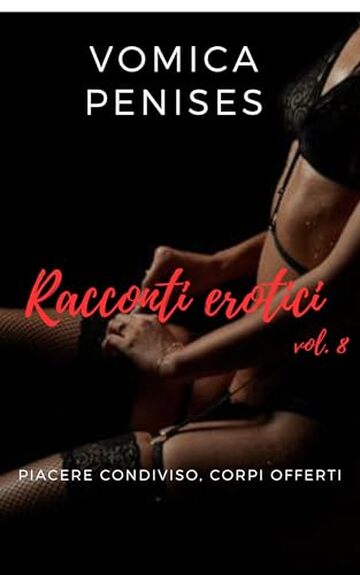 Racconti erotici vol. 8: Piacere condivisio. Corpi offerti