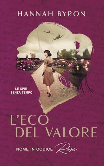 L'Eco del Valore: Nome in Codice Rose: Basato su Una Storia Vera (Le spie senza tempo Vol. 2)