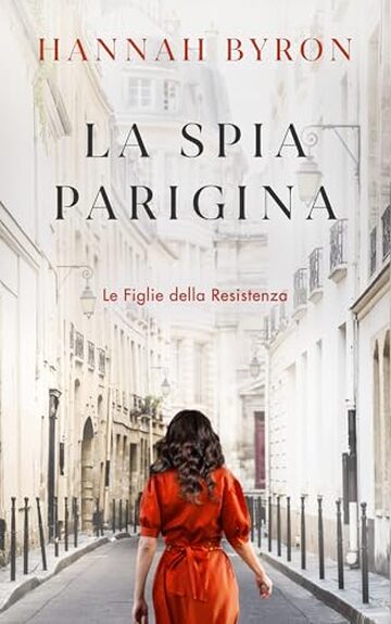 La Spia Paragina: Un'avvincente Storia di Amore e Perdita della Seconda Guerra Mondiale (Le Figlie della Resistenza Vol. 3)