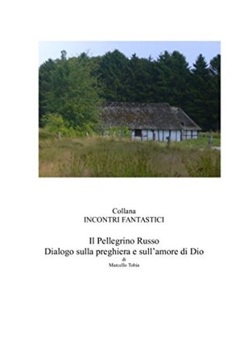 Il Pellegrino Russo - Dialogo sulla preghiera e sull'amore di Dio (Incontri fantastici)