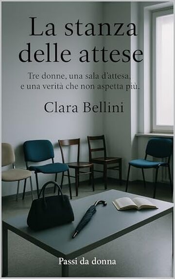 La stanza delle attese: Tre donne, una sala d&rsquo;attesa, e una verit&agrave; che non aspetta pi&ugrave; (Passi da donna)
