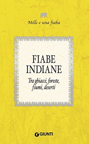 Fiabe indiane: Tra ghiacci, foreste, fiumi, deserti (Mille e una fiaba Vol. 5)