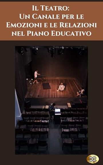 Il Teatro: Un Canale per le Emozioni e le Relazioni nel Piano Educativo: Strumenti e strategie per favorire l&rsquo;educazione emotiva e le relazioni attraverso il teatro in ambito scolastico