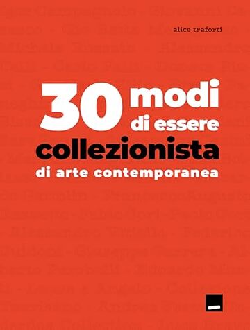 30 Modi di essere collezionista di arte contemporanea (Le guide di Collezione da Tiffany & arturo Vol. 11)