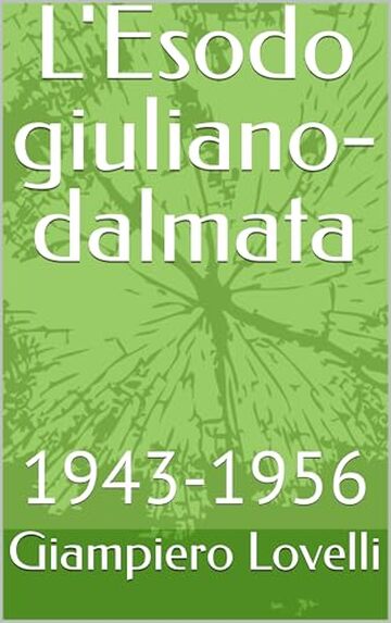 L'Esodo giuliano-dalmata: 1943-1956 (Storia Contemporanea e Biografie di uomini e donne dell'Ottocento e del Novecento)