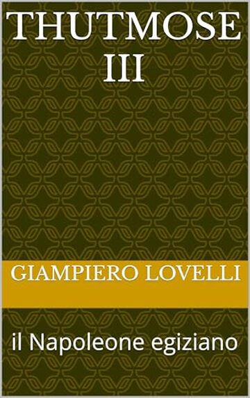 Thutmose III: il Napoleone egiziano (Storia Antica e biografie di uomini e donne dell'antichit&agrave;)