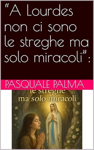 &ldquo;A Lourdes non ci sono le streghe ma solo miracoli&rdquo;: