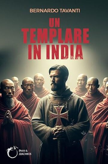 Un templare in India: Dalla Palestina delle fonti storiche al viaggio iniziatico, la ricerca delle origini sulle tracce di Cristo